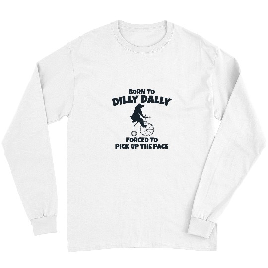 Bear Pet Born To Dilly Dally Forced To Pick Up The Pace Bear 8 Long Sleeves