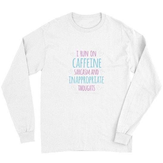 I Run On caffeines sarcasms and Inappropriate Thoughts 3 Long Sleeves