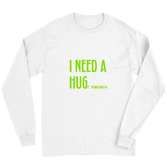 Beer Fun I Need a HUGe Margarita Alcohol Drinking Humorous Hug Long Sleeves