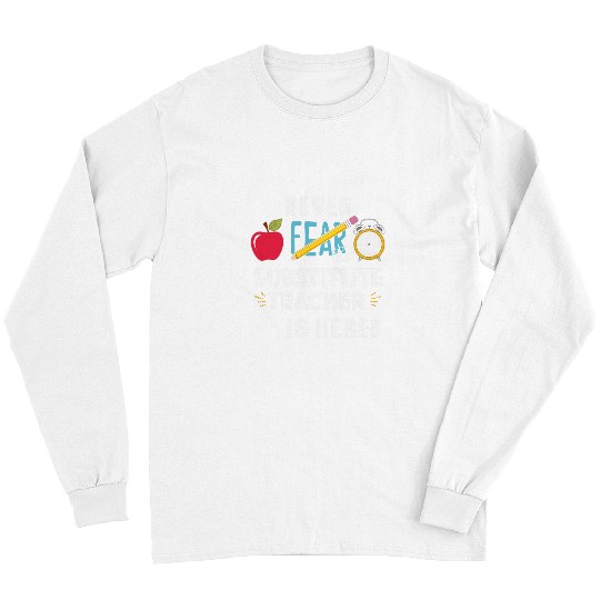 Never Fear The Substitute Teacher Is Here Funny Teacher Long Sleeves