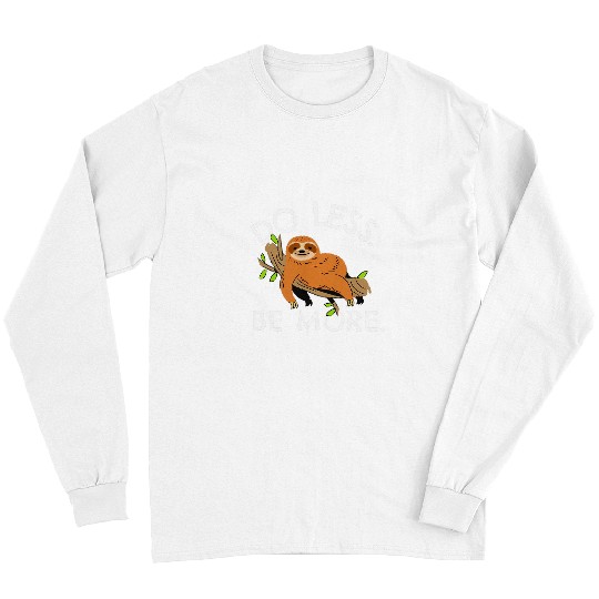 Sloth Pet Do Less Be More Funny sloth inspirational Long Sleeves