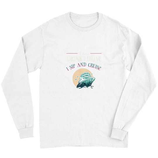 I Dont Drink and Drive I Sip and Cruise Captain Long Sleeves