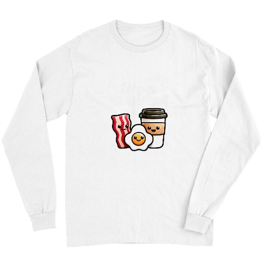 Coffee Fun Cute Team Breakfast Bacon Egg Coffee Funny Breakfast Long Sleeves
