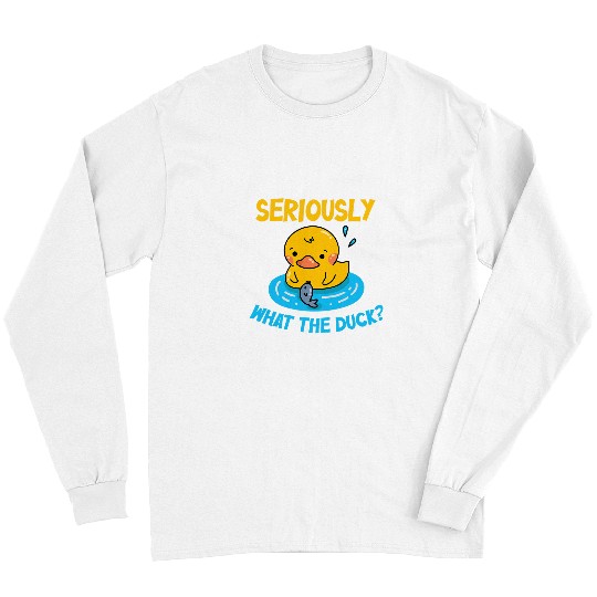 Duck Pet Seriously WhatThe Duck Animal Pun Rubber Ducky Long Sleeves