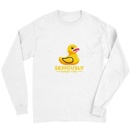 Duck Pet Seriously What The Duck Funny Rubber Ducky Lover Pun Ducky Long Sleeves