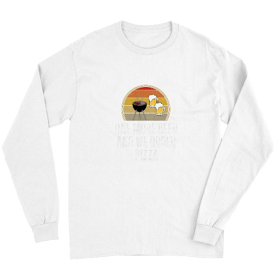 Beer Fun One More Beer And We Order Pizza Charcoal Grilling Long Sleeves