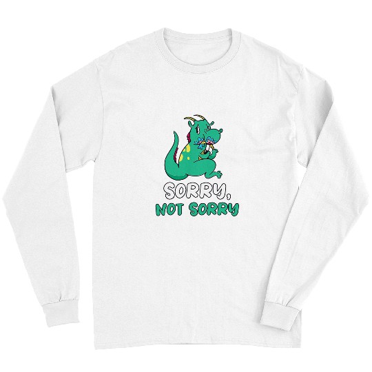 Dragon Pet Sorry Not Sorry Funny Saying Dragon Humor Long Sleeves