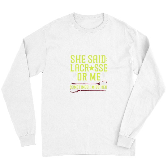 Lacrosse Lax Girlfriend She Said Lacrosse Or Me Sometimes I Long Sleeves