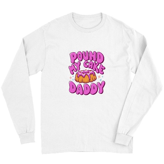 Inappropriate Pound My Cake Daddy Embarrassing Adult Humor Long Sleeves