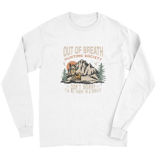 Funny Out of Breath Hunting Society Dont Worry for Hunters Long Sleeves