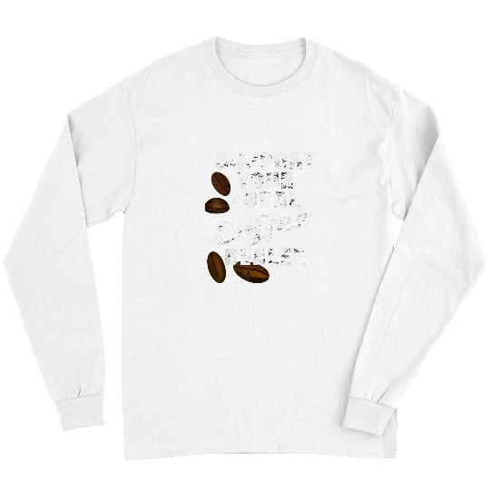 Coffee Fun Bean Support Your Local Coffee dealers Caffeine Long Sleeves