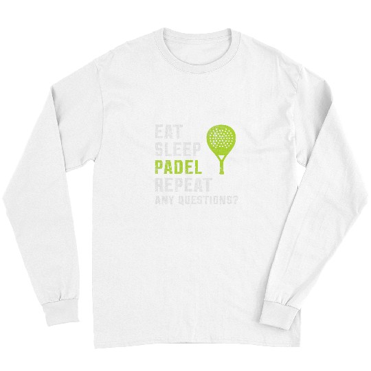 Discover Eat Sleep Padel Repeat Any Questions True Padel Lovers Long Sleeves
