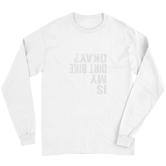 Is My Dirt Bike Okay Funny Motorcross Dirt Bikers Long Sleeves