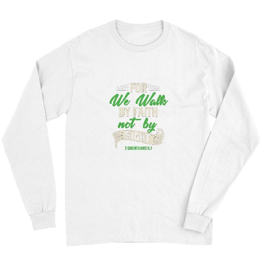 For We Walk By Faith Not By Sight 2 Corinthians 57 9 Long Sleeves