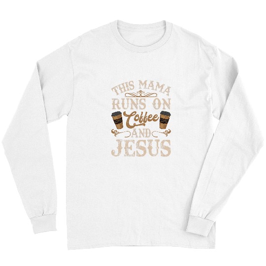 Coffee Fun This Mama Runs on Coffee and Jesus 8 Long Sleeves