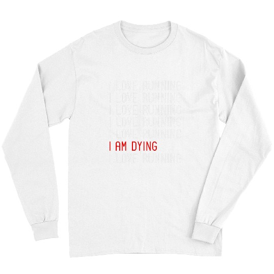 Discover Funny I Love Running I Am Dying Runner Marathoner Humor Long Sleeves