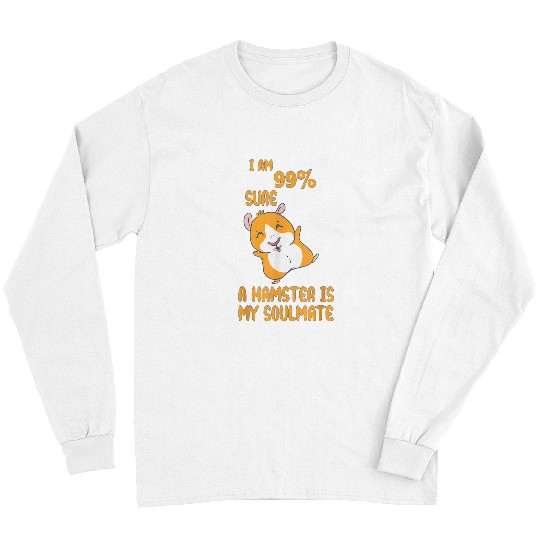 Hamster Pet I am 99 sure a hamster is my soulmate Long Sleeves