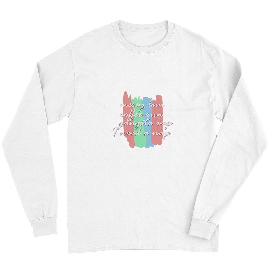 Coffee Fun Cool Messy Bun Coffee Run Gangsta Rap I Need a Nap Design Long Sleeves