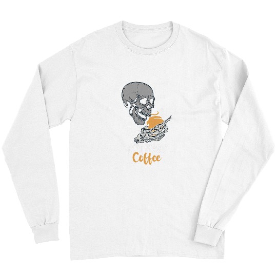 Coffee Fun But First Coffee Skeletons Skull Halloween Spooky Caffeine Long Sleeves
