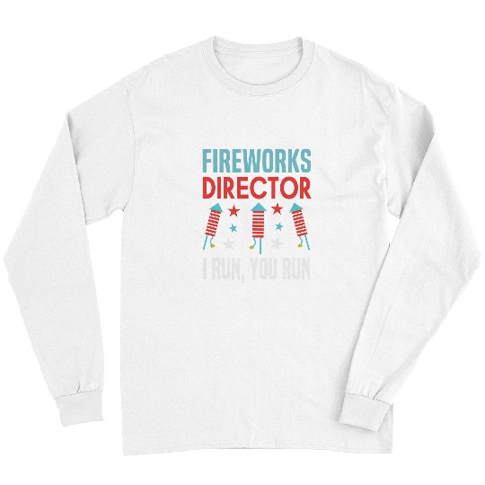 Fireworks Director Funny 4th Of July If I Run You Run Humor Long Sleeves