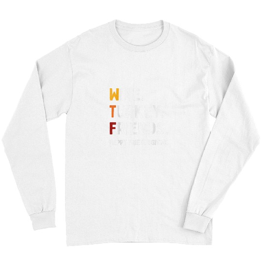 Wines Fun Turkey Friends Funny WTF Friendsgiving Dinner Party Fun Long Sleeves