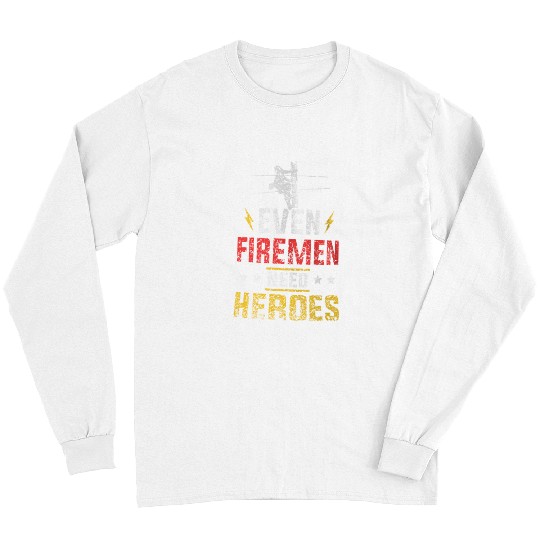Firefighter Job Even Firemen Need Heroes Lineman Linework Lineworker Long Sleeves