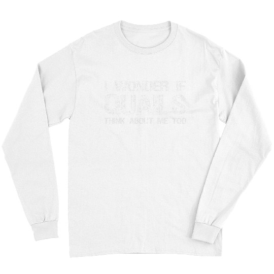 I Wonder If Quails Think About Me Too Funny Quail Hunting Long Sleeves