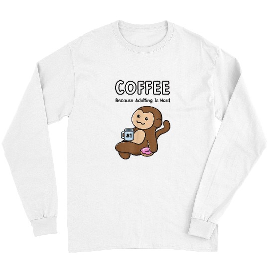Coffee Fun Because Adulting Is Hard Ooptee Monkey Funny Sassy Long Sleeves