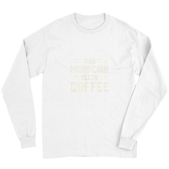 Coffee Fun This Mortician Needs Coffee Funeral Director Mortuary 2 Long Sleeves