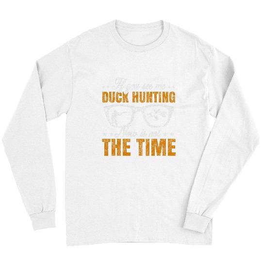Duck Hunting Hunter vintages If You See Me Duck Hunting Now Long Sleeves