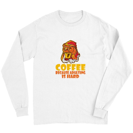 Coffee Fun because adulting is hard Coffee Lover Long Sleeves