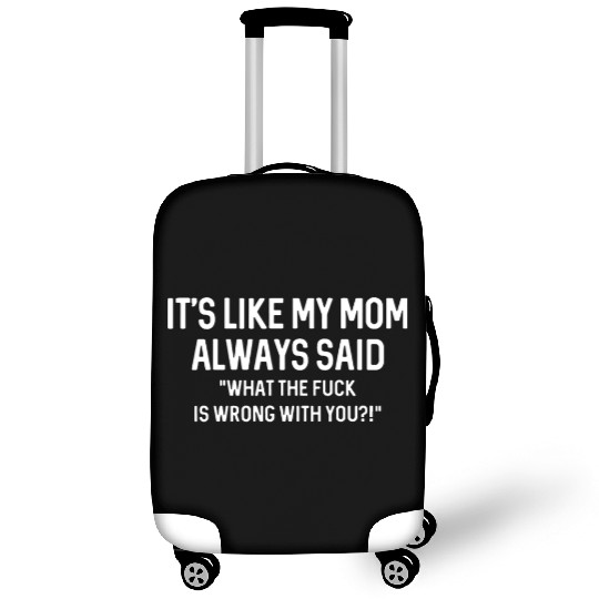 its like my mom always said WTF is wrong with you Luggage Covers