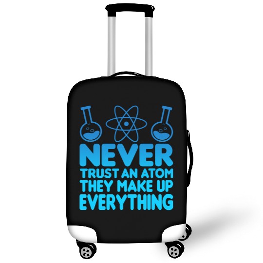 SCIENCE ATOM FUNNY Luggage Covers - Never Trust An Atom They Make Up Everything