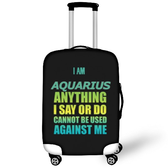 i am AQUARIUS i say or do cannot be used against Luggage Covers