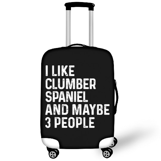 I Like Clumber Spaniel And Maybe 3 People Dog Luggage Covers