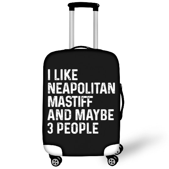 I Like Neapolitan Mastiff And Maybe 3 People Dog Luggage Covers
