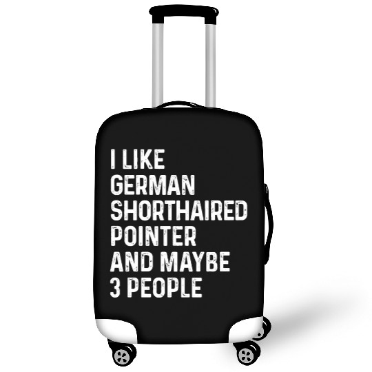 I Like German Shorthaired Pointer And Maybe 3 Luggage Covers