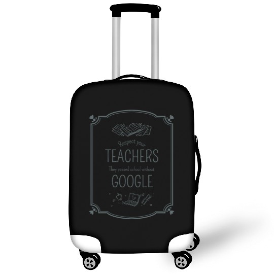 Respect your teacher They passed school w/o Google Luggage Covers