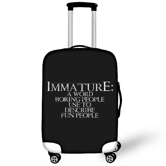 Immature A Word People Use To Describe Fun People4 Luggage Covers
