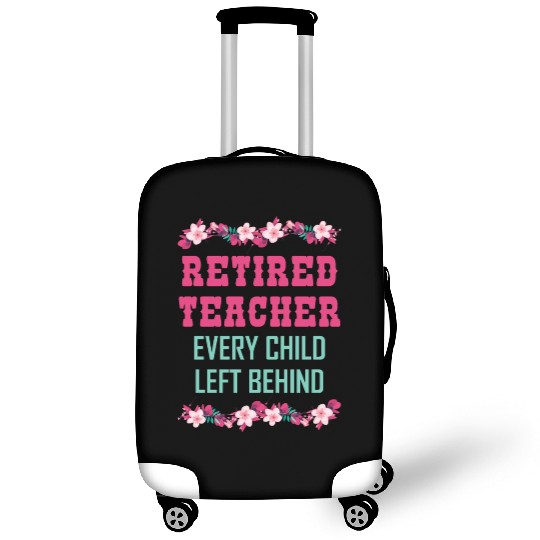 Retired Teacher Every Child Left Behind Retiree Luggage Covers