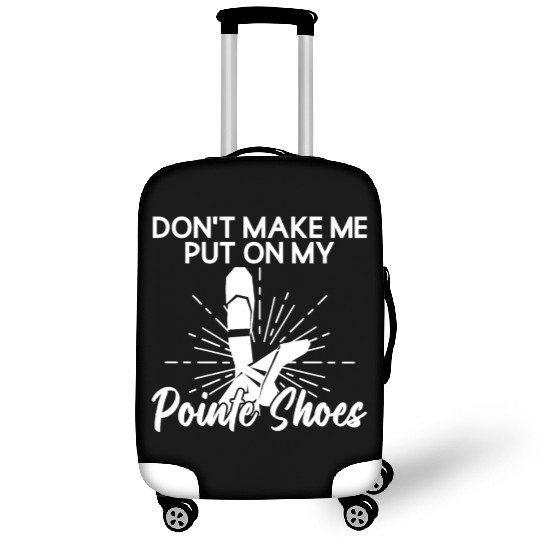 Don't Make Me Put On My Pointe Shoes - Ballet Luggage Covers