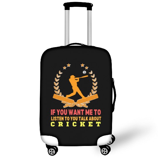 If You Want Me To Listen To You Talk About Cricket Luggage Covers