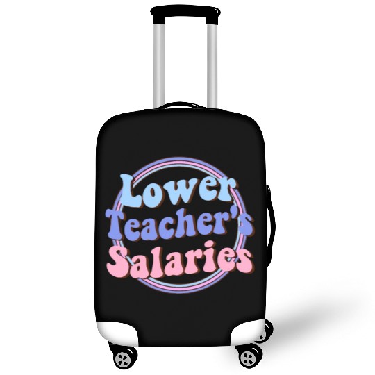 Lower teacher's salaries , teacher's gift Luggage Covers