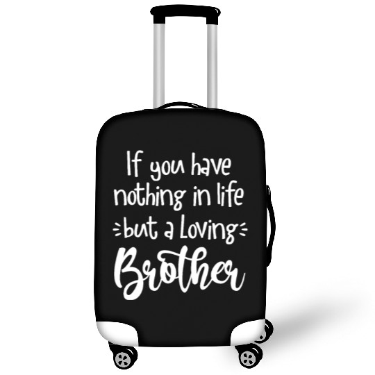 If You Have Nothing In Life But A Loving Brother Luggage Covers