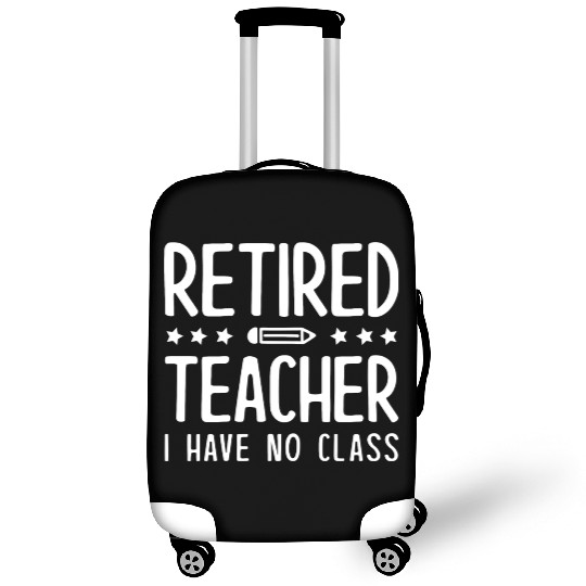 Retired Teacher I Have No Class Luggage Covers