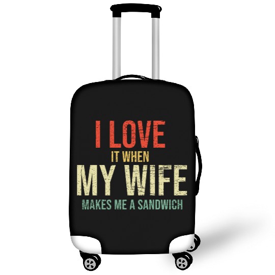 I Love It When My Wife makes me a sandwich Luggage Covers