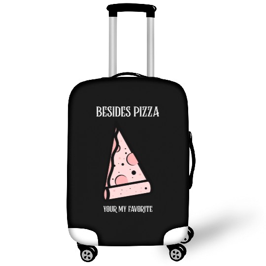 Besides Pizza Your My Favorite Luggage Covers