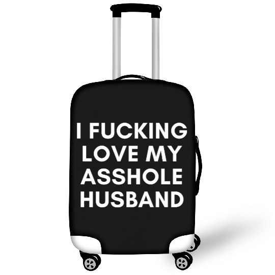 I Fucking Love My Asshole Husband Luggage Covers