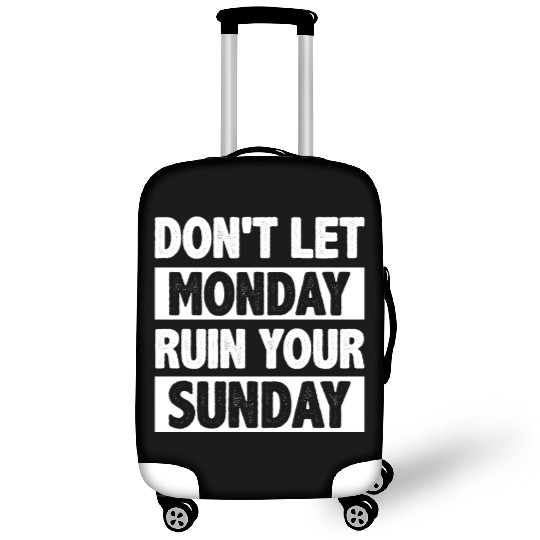 Don't let Monday Ruin Your Sunday Luggage Covers