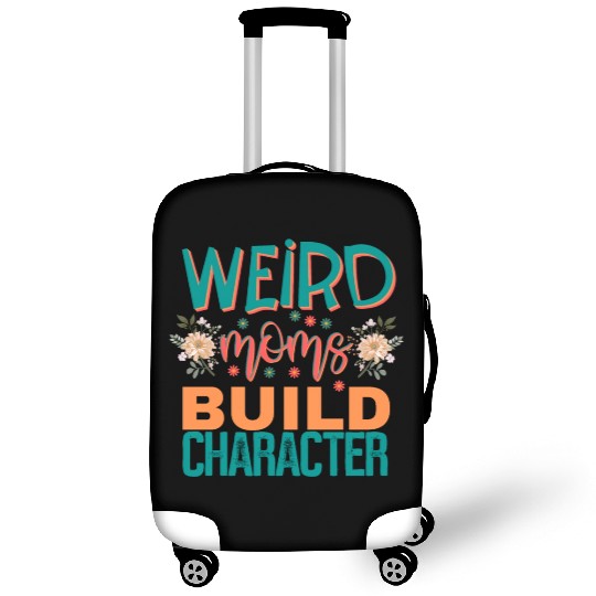 Weird moms build character. Luggage Covers